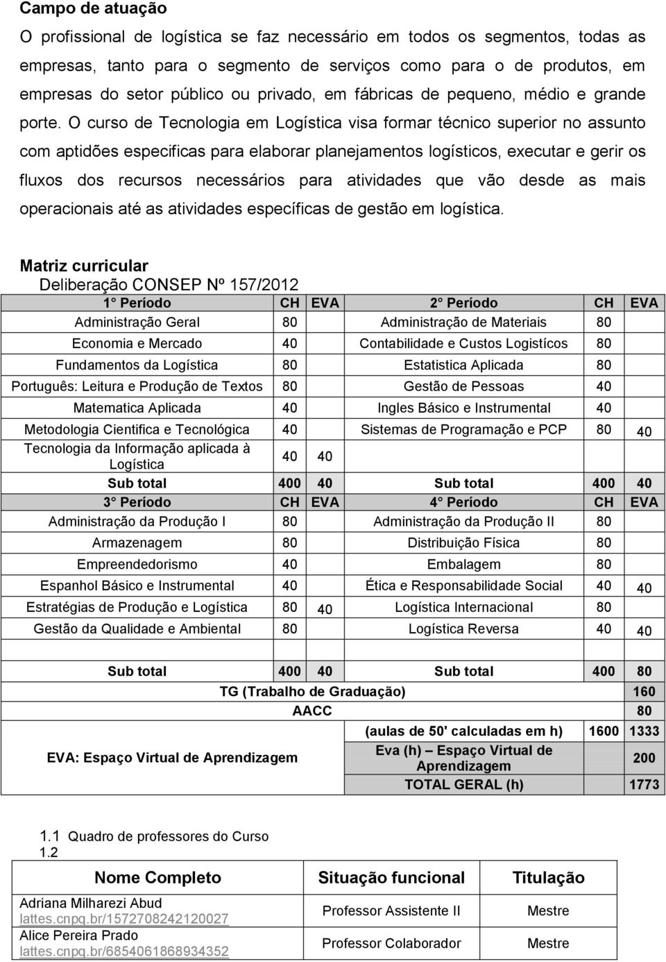 O curso de Tecnologia em Logística visa formar técnico superior no assunto com aptidões especificas para elaborar planejamentos logísticos, executar e gerir os fluxos dos recursos necessários para