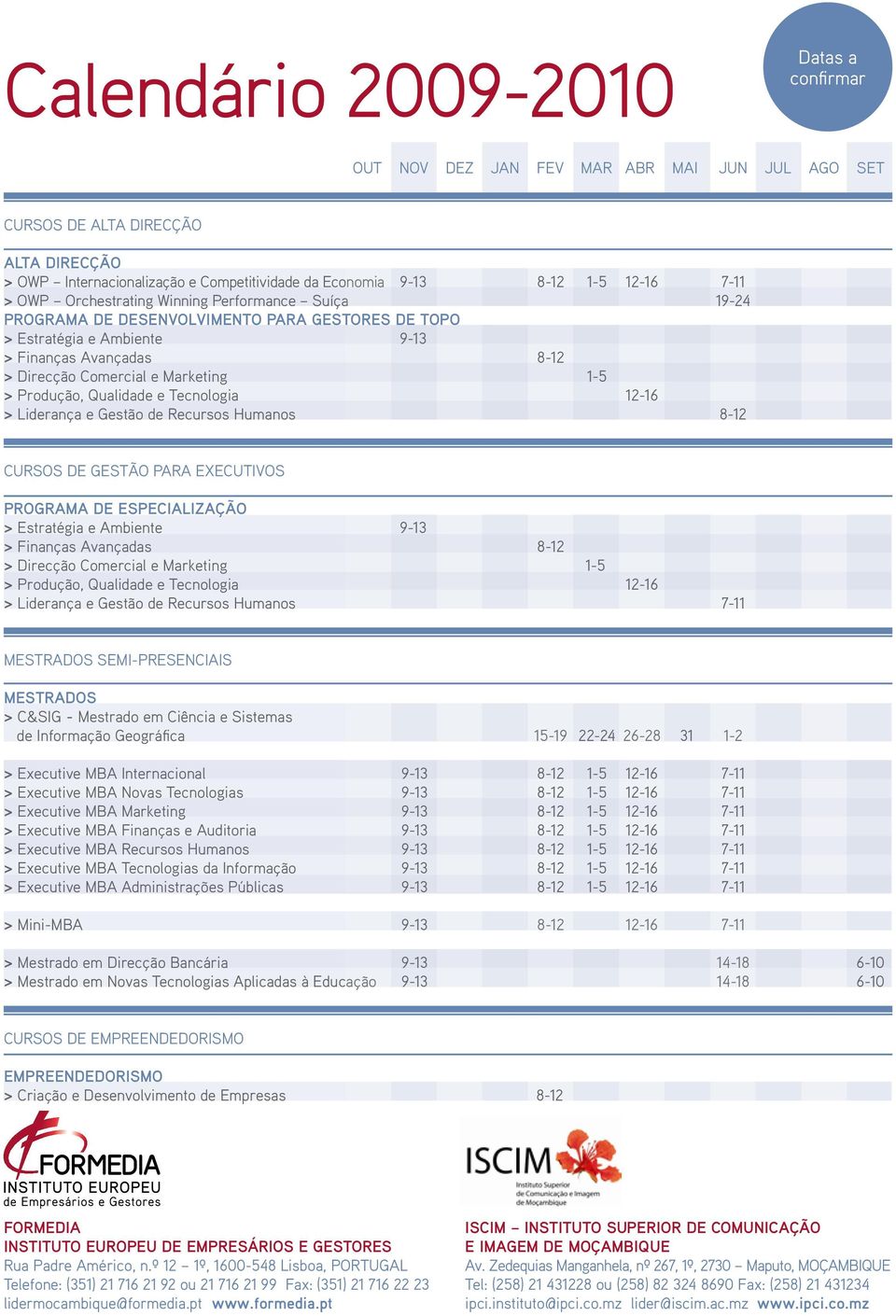 Liderança e Gestão de Recursos Humanos 19-24 CURSOS DE GESTÃO PARA EXECUTIVOS PROGRAMA DE ESPECIALIZAÇÃO > Estratégia e Ambiente > Finanças Avançadas > Direcção Comercial e Marketing > Produção,