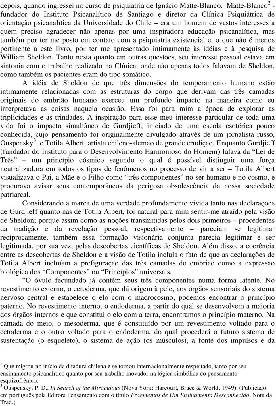 preciso agradecer não apenas por uma inspiradora educação psicanalítica, mas também por ter me posto em contato com a psiquiatria existencial e, o que não é menos pertinente a este livro, por ter me