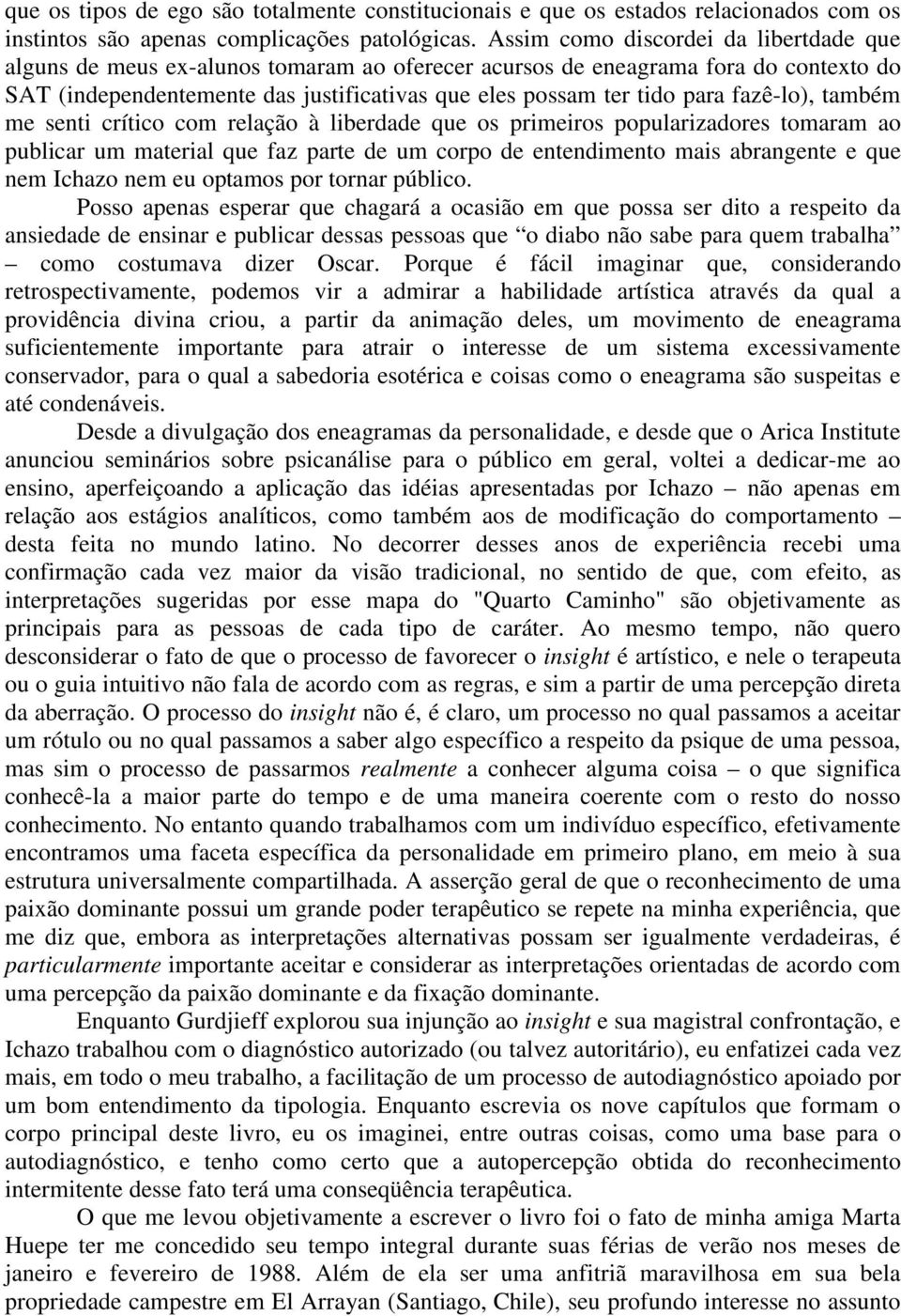 fazê-lo), também me senti crítico com relação à liberdade que os primeiros popularizadores tomaram ao publicar um material que faz parte de um corpo de entendimento mais abrangente e que nem Ichazo