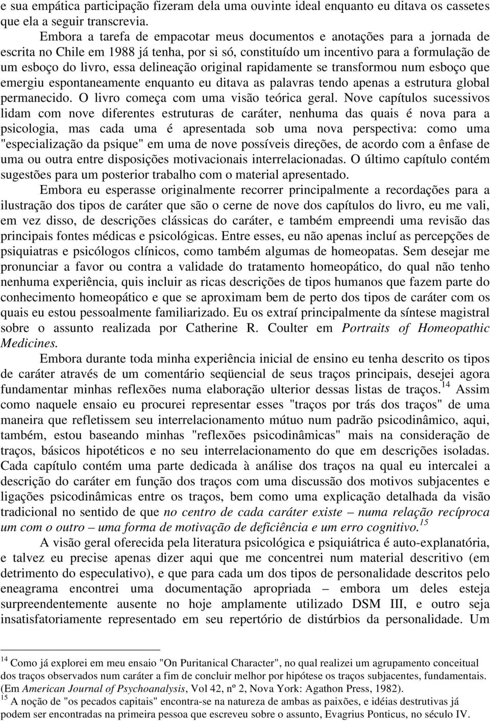 delineação original rapidamente se transformou num esboço que emergiu espontaneamente enquanto eu ditava as palavras tendo apenas a estrutura global permanecido.