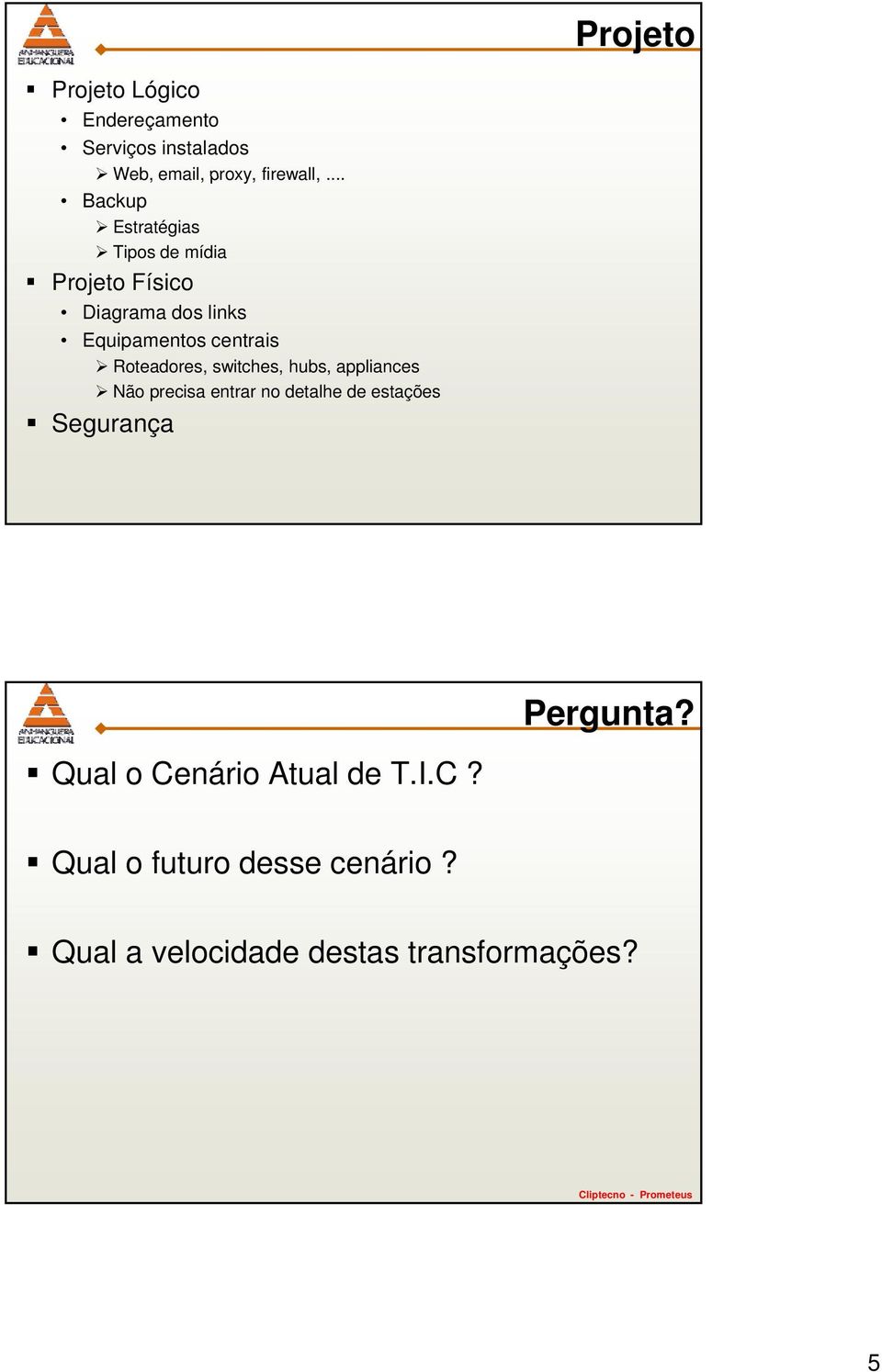 Roteadores, switches, hubs, appliances Não precisa entrar no detalhe de estações Segurança Pergunta?