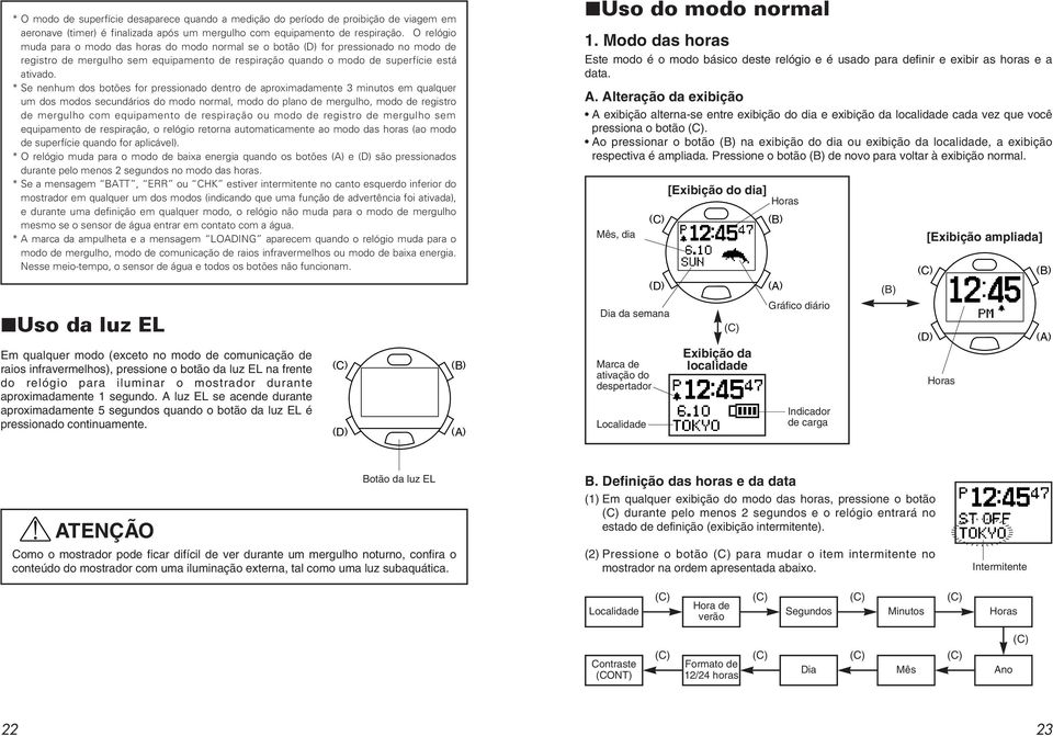 * Se nenhum dos botões for pressionado dentro de aproximadamente 3 minutos em qualquer um dos modos secundários do modo normal, modo do plano de mergulho, modo de registro de mergulho com equipamento