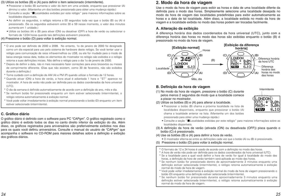 Ao definir os segundos, o relógio retorna a 00 segundos toda vez que o botão ou é pressionado. (Se os segundos estiverem entre 30 e 59 nesse momento, o valor dos minutos aumenta em 1 unidade.