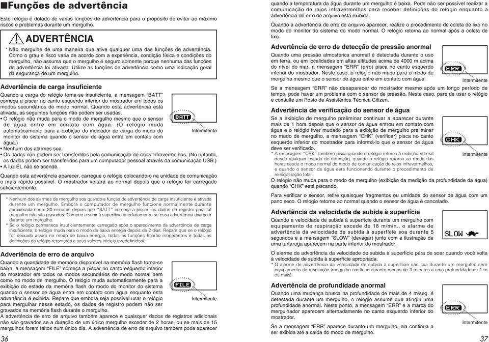 Como o grau e risco varia de acordo com a experiência, condição física e condições do mergulho, não assuma que o mergulho é seguro somente porque nenhuma das funções de advertência foi ativada.