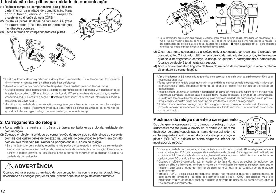 (2) Instale as pilhas alcalinas de tamanho AA (total de quatro pilhas) na unidade de comunicação nas direções corretas. (3) Feche a tampa do compartimento das pilhas.