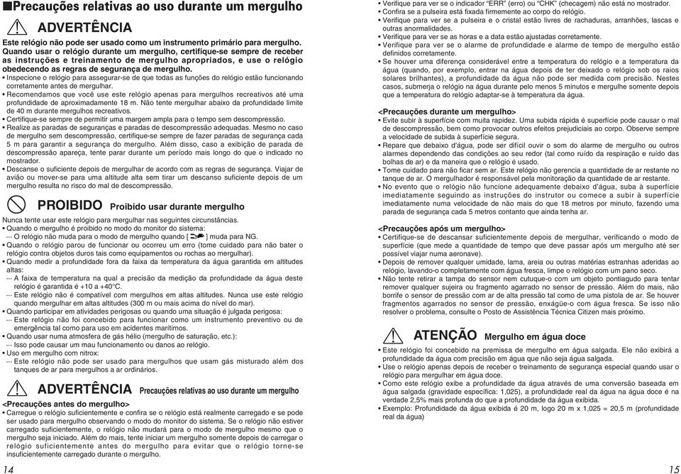 Inspecione o relógio para assegurar-se de que todas as funções do relógio estão funcionando corretamente antes de mergulhar.