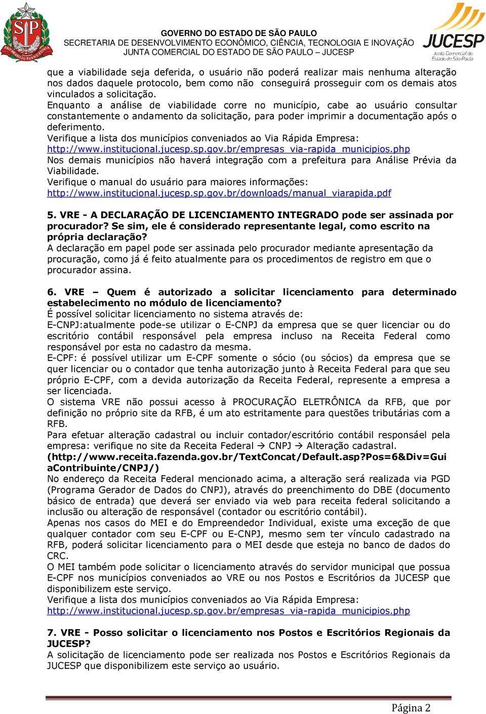 Verifique a lista dos municípios conveniados ao Via Rápida Empresa: http://www.institucional.jucesp.sp.gov.br/empresas_via-rapida_municipios.