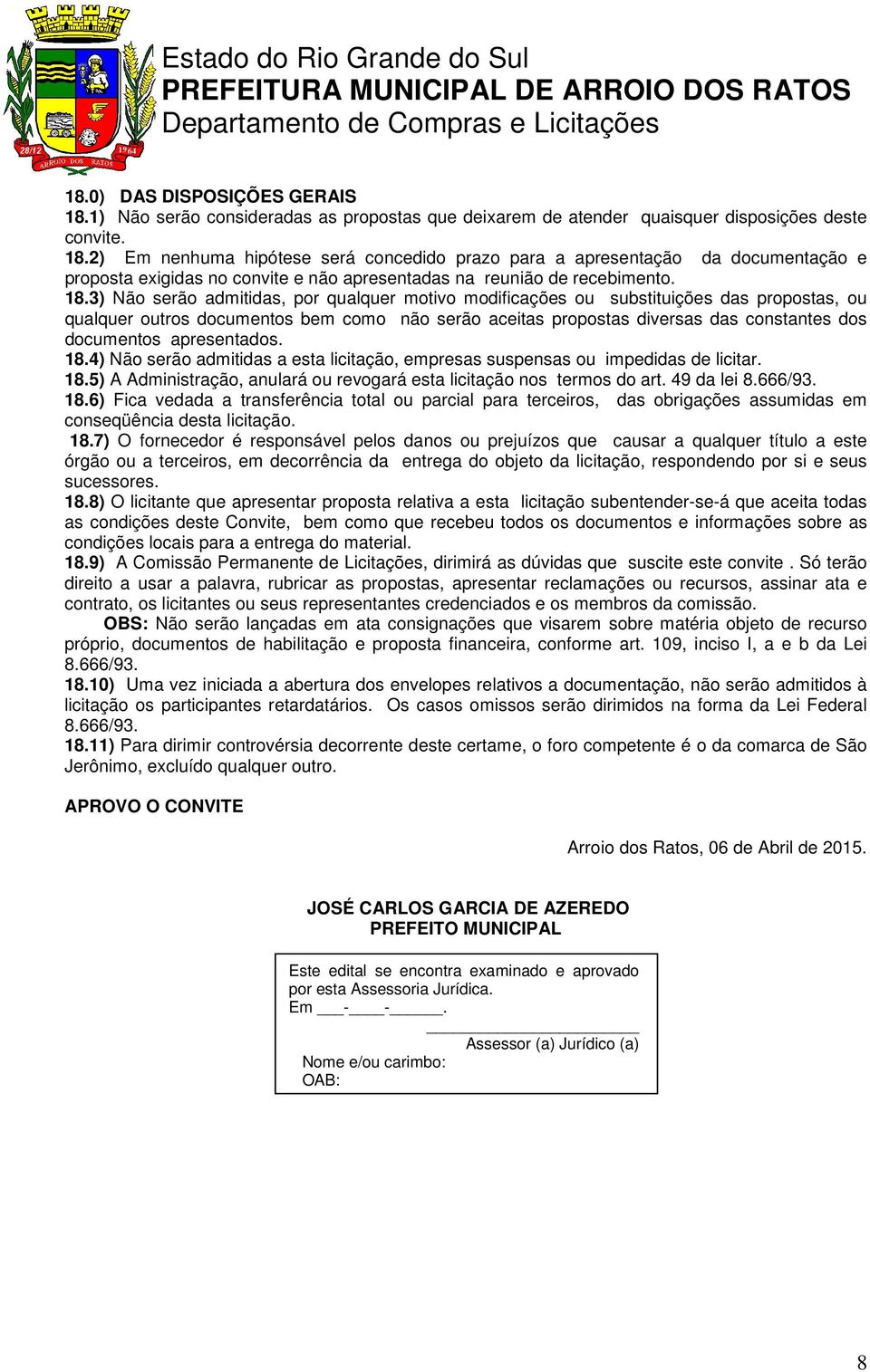 apresentados. 18.4) Não serão admitidas a esta licitação, empresas suspensas ou impedidas de licitar. 18.5) A Administração, anulará ou revogará esta licitação nos termos do art. 49 da lei 8.666/93.