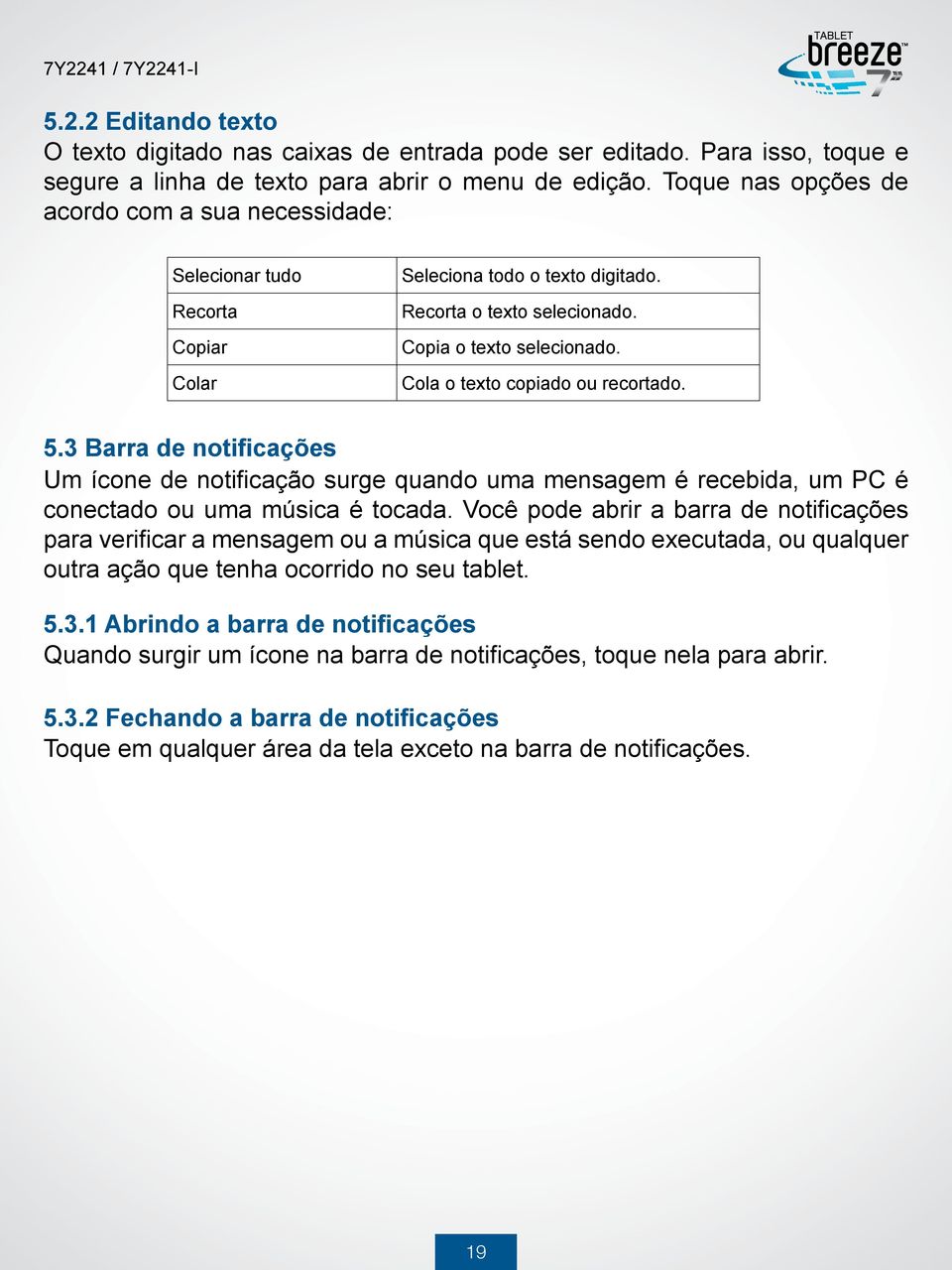 Cola o texto copiado ou recortado. 5.3 Barra de notificações Um ícone de notificação surge quando uma mensagem é recebida, um PC é conectado ou uma música é tocada.