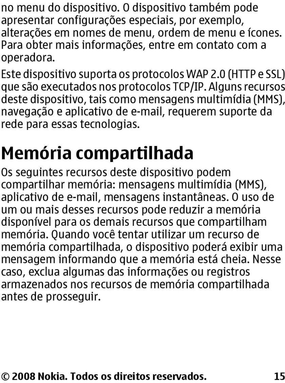 Alguns recursos deste dispositivo, tais como mensagens multimídia (MMS), navegação e aplicativo de e-mail, requerem suporte da rede para essas tecnologias.