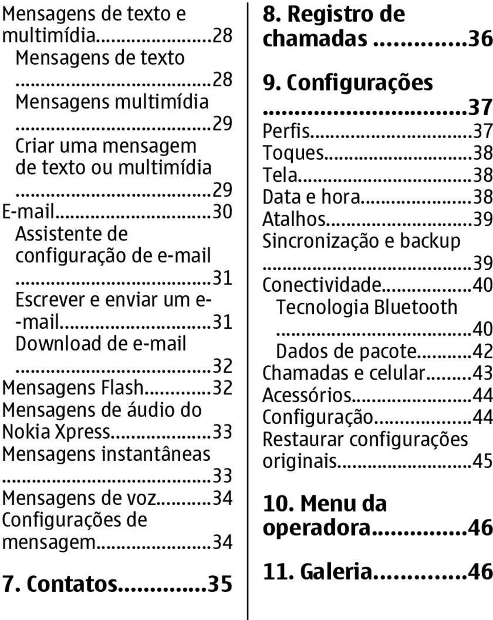 ..34 Configurações de mensagem...34 7. Contatos...35 8. Registro de chamadas...36 9. Configurações...37 Perfis...37 Toques...38 Tela...38 Data e hora...38 Atalhos...39 Sincronização e backup.