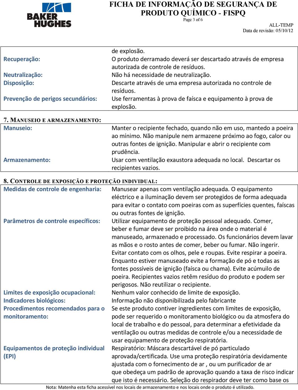 Descarte através de uma empresa autorizada no controle de resíduos. Use ferramentas à prova de faísca e equipamento à prova de explosão.