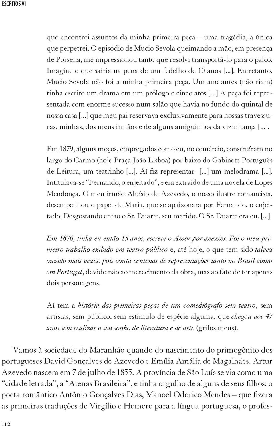 Entretanto, Mucio Sevola não foi a minha primeira peça. Um ano antes (não riam) tinha escrito um drama em um prólogo e cinco atos [.