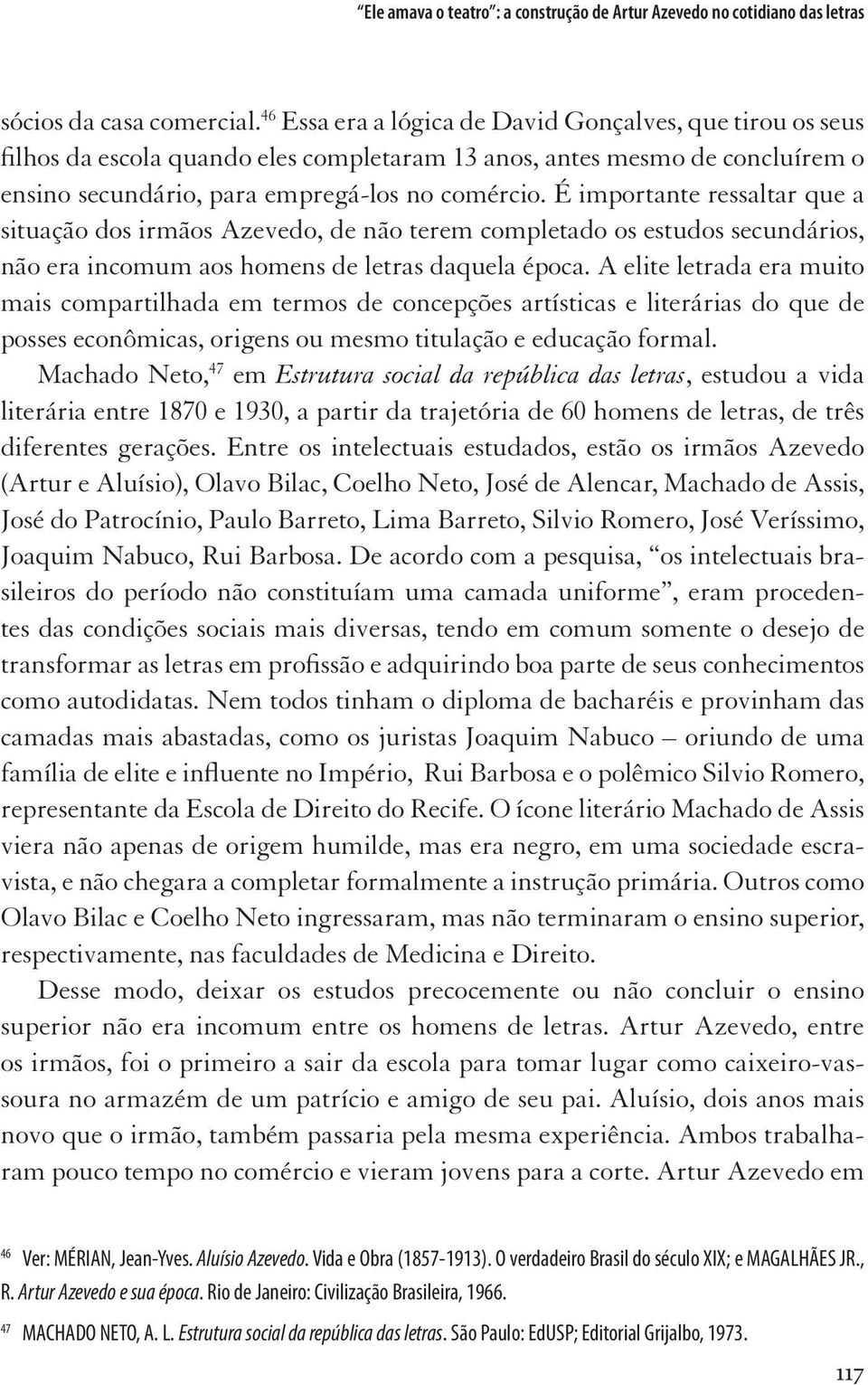 É importante ressaltar que a situação dos irmãos Azevedo, de não terem completado os estudos secundários, não era incomum aos homens de letras daquela época.