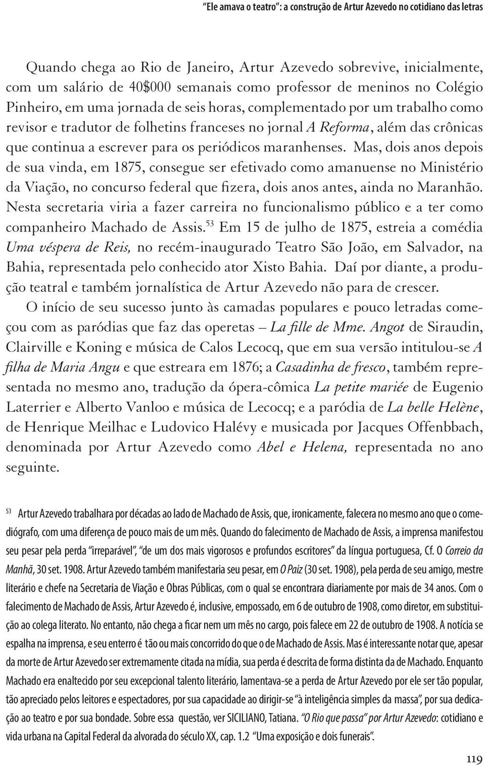 Mas, dois anos depois de sua vinda, em 1875, consegue ser efetivado como amanuense no Ministério da Viação, no concurso federal que fizera, dois anos antes, ainda no Maranhão.