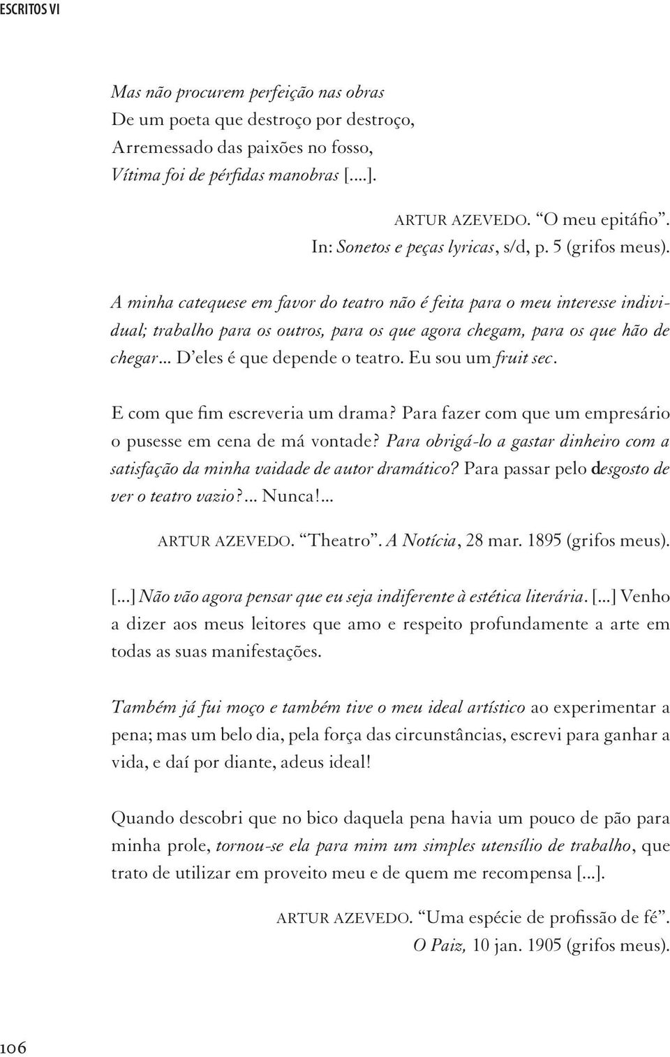 A minha catequese em favor do teatro não é feita para o meu interesse individual; trabalho para os outros, para os que agora chegam, para os que hão de chegar... D eles é que depende o teatro.