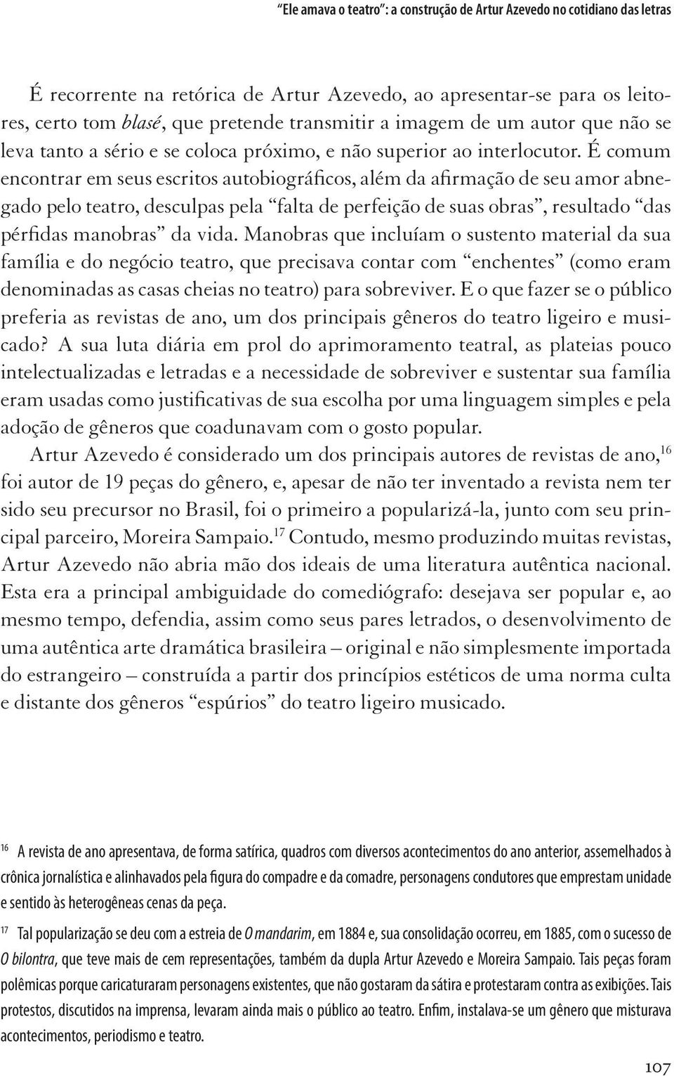 É comum encontrar em seus escritos autobiográficos, além da afirmação de seu amor abnegado pelo teatro, desculpas pela falta de perfeição de suas obras, resultado das pérfidas manobras da vida.