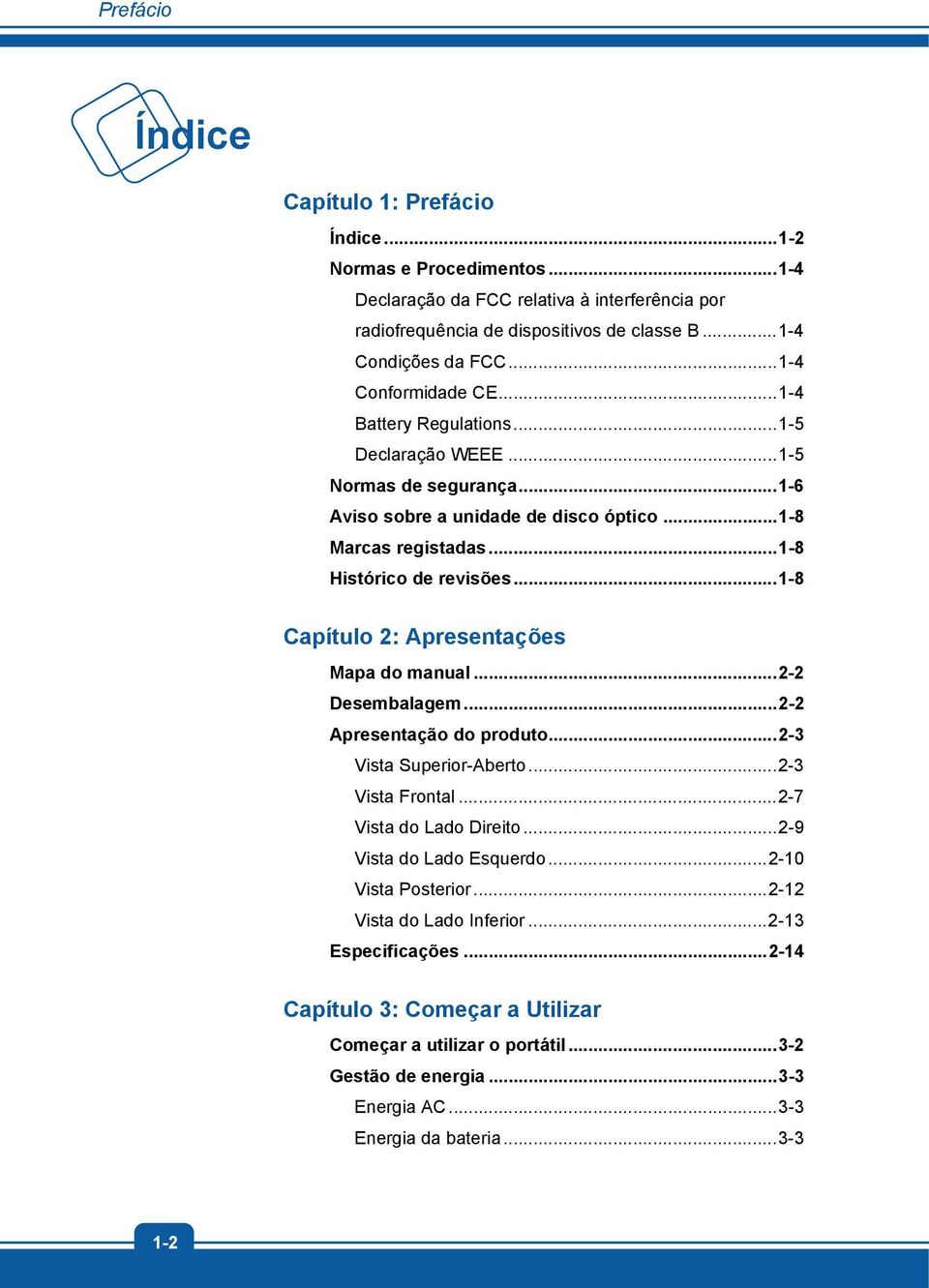 .. 1-8 Capítulo 2: Apresentações Mapa do manual... 2-2 Desembalagem... 2-2 Apresentação do produto... 2-3 Vista Superior-Aberto... 2-3 Vista Frontal... 2-7 Vista do Lado Direito.