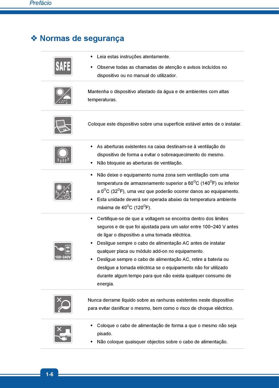 As aberturas existentes na caixa destinam-se à ventilação do dispositivo de forma a evitar o sobreaquecimento do mesmo. Não bloqueie as aberturas de ventilação.