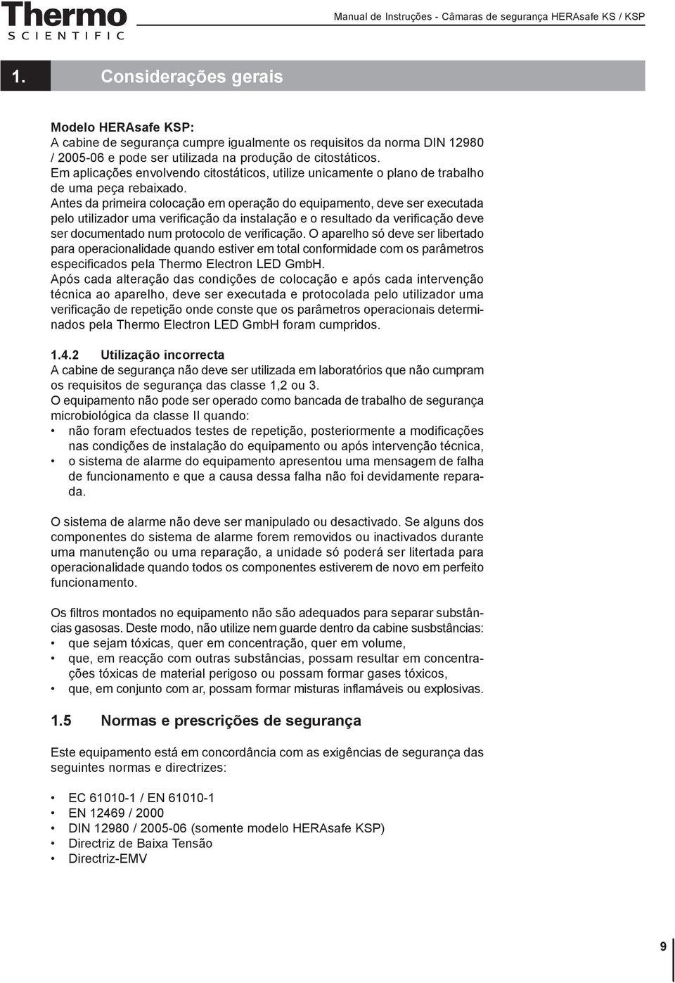 Antes da primeira colocação em operação do equipamento, deve ser executada pelo utilizador uma verificação da instalação e o resultado da verificação deve ser documentado num protocolo de verificação.