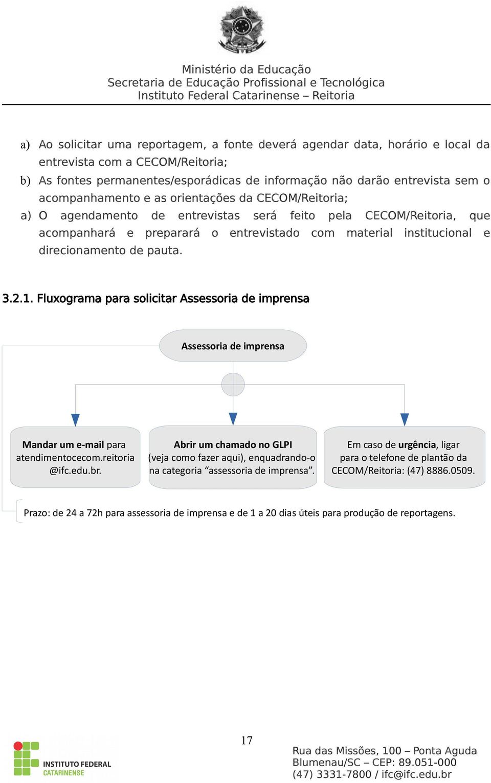 direcionamento de pauta. 3.2.1. Fluxograma para solicitar Assessoria de imprensa Assessoria de imprensa Mandar um e-mail para atendimentocecom.reitoria @ifc.edu.br.