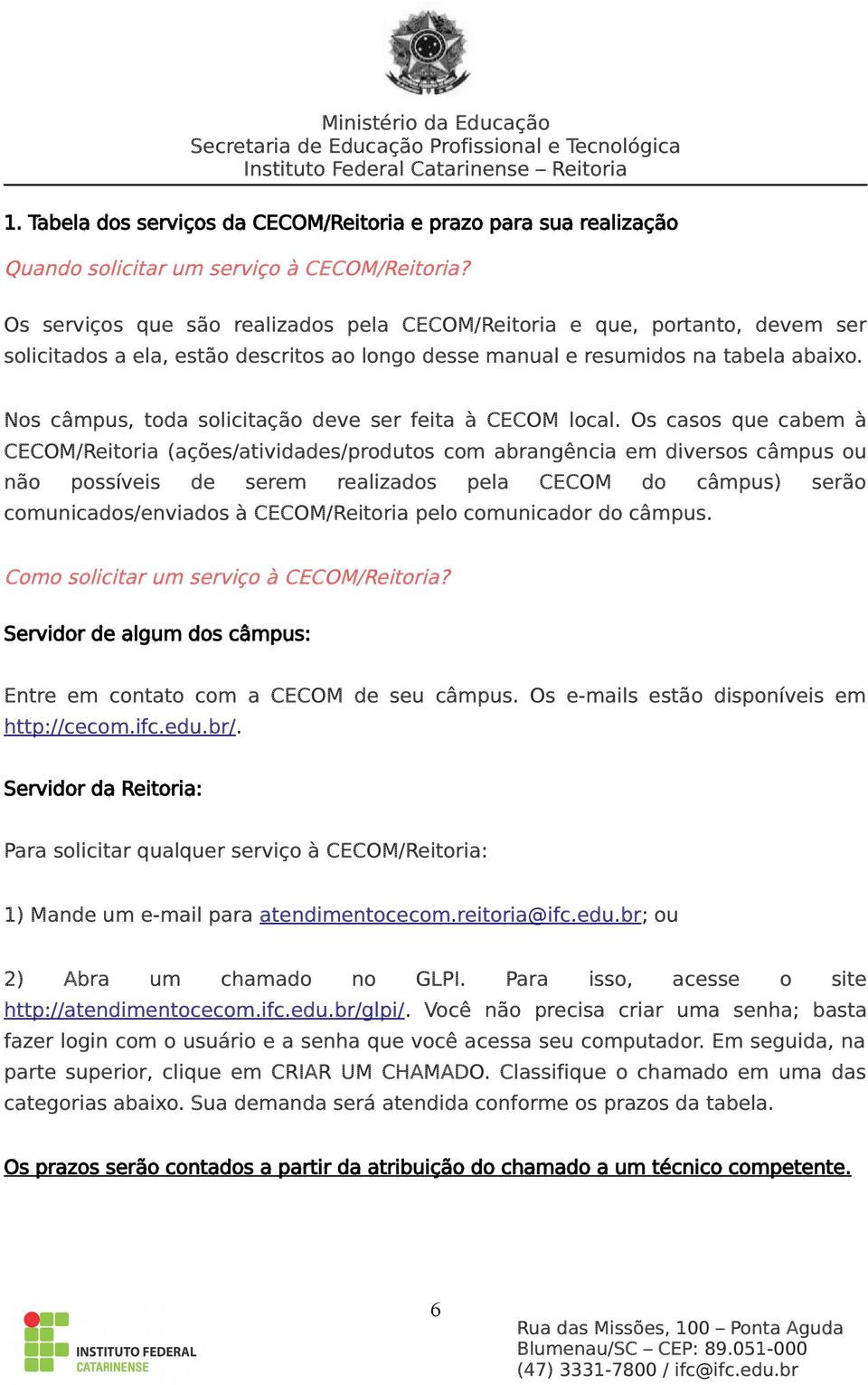 Nos câmpus, toda solicitação deve ser feita à CECOM local.