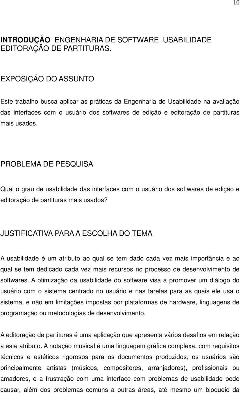 PROBLEMA DE PESQUISA Qual o grau de usabilidade das interfaces com o usuário dos softwares de edição e editoração de partituras mais usados?