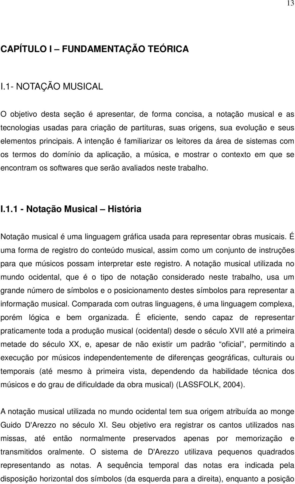 A intenção é familiarizar os leitores da área de sistemas com os termos do domínio da aplicação, a música, e mostrar o contexto em que se encontram os softwares que serão avaliados neste trabalho. I.