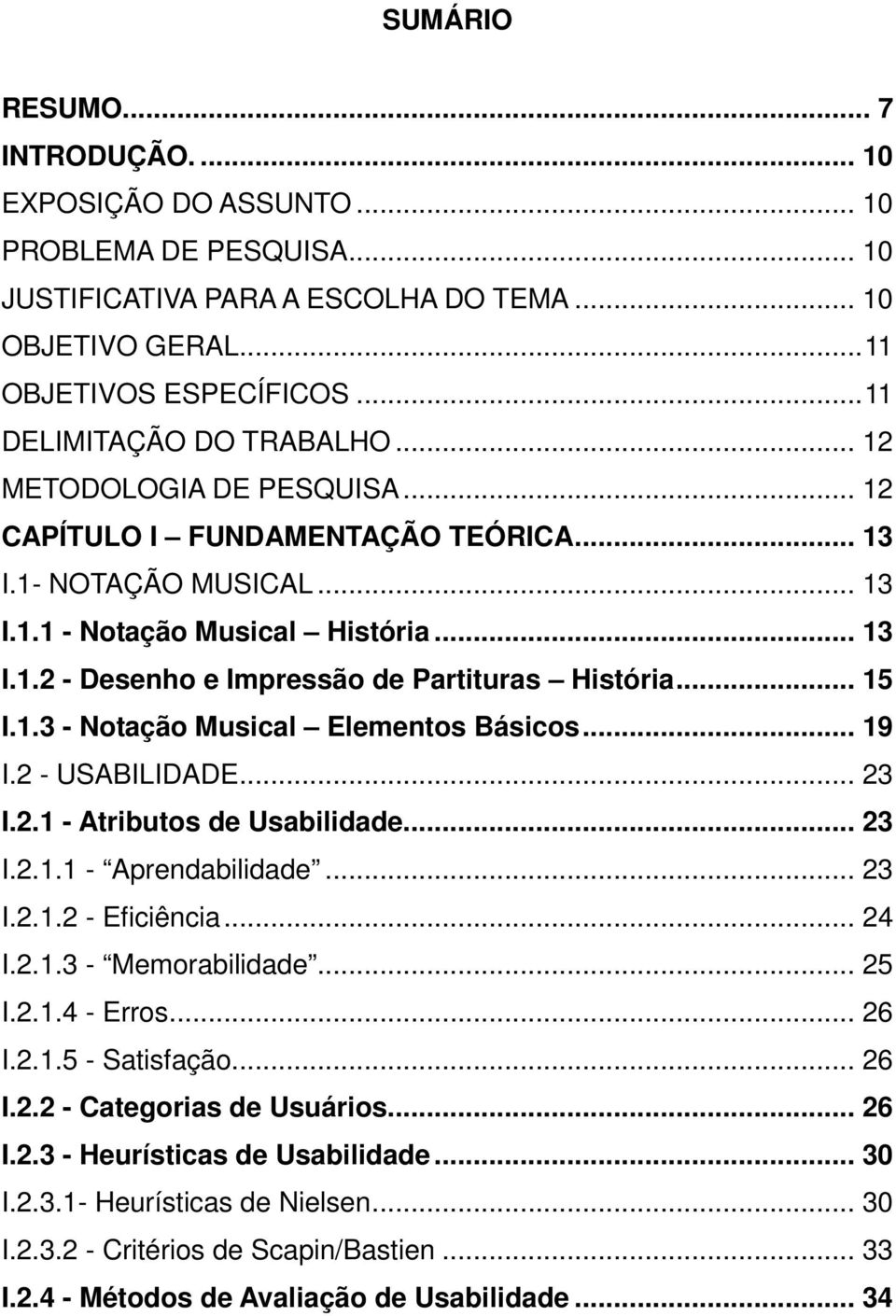 .. 15 I.1.3 - Notação Musical Elementos Básicos... 19 I.2 - USABILIDADE... 23 I.2.1 - Atributos de Usabilidade... 23 I.2.1.1 - Aprendabilidade... 23 I.2.1.2 - Eficiência... 24 I.2.1.3 - Memorabilidade.