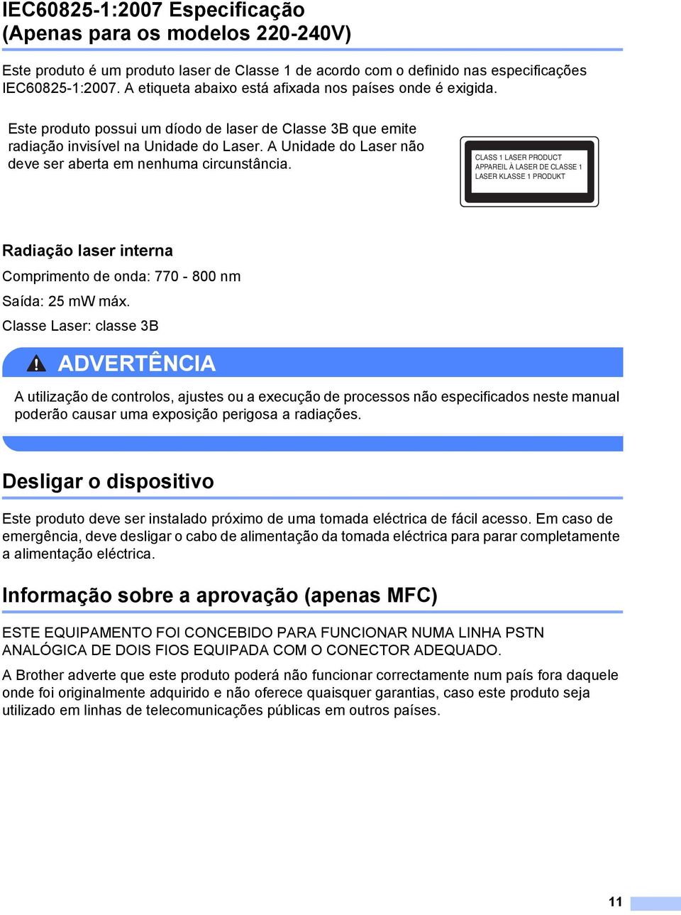 A Unidade do Laser não deve ser aberta em nenhuma circunstância.