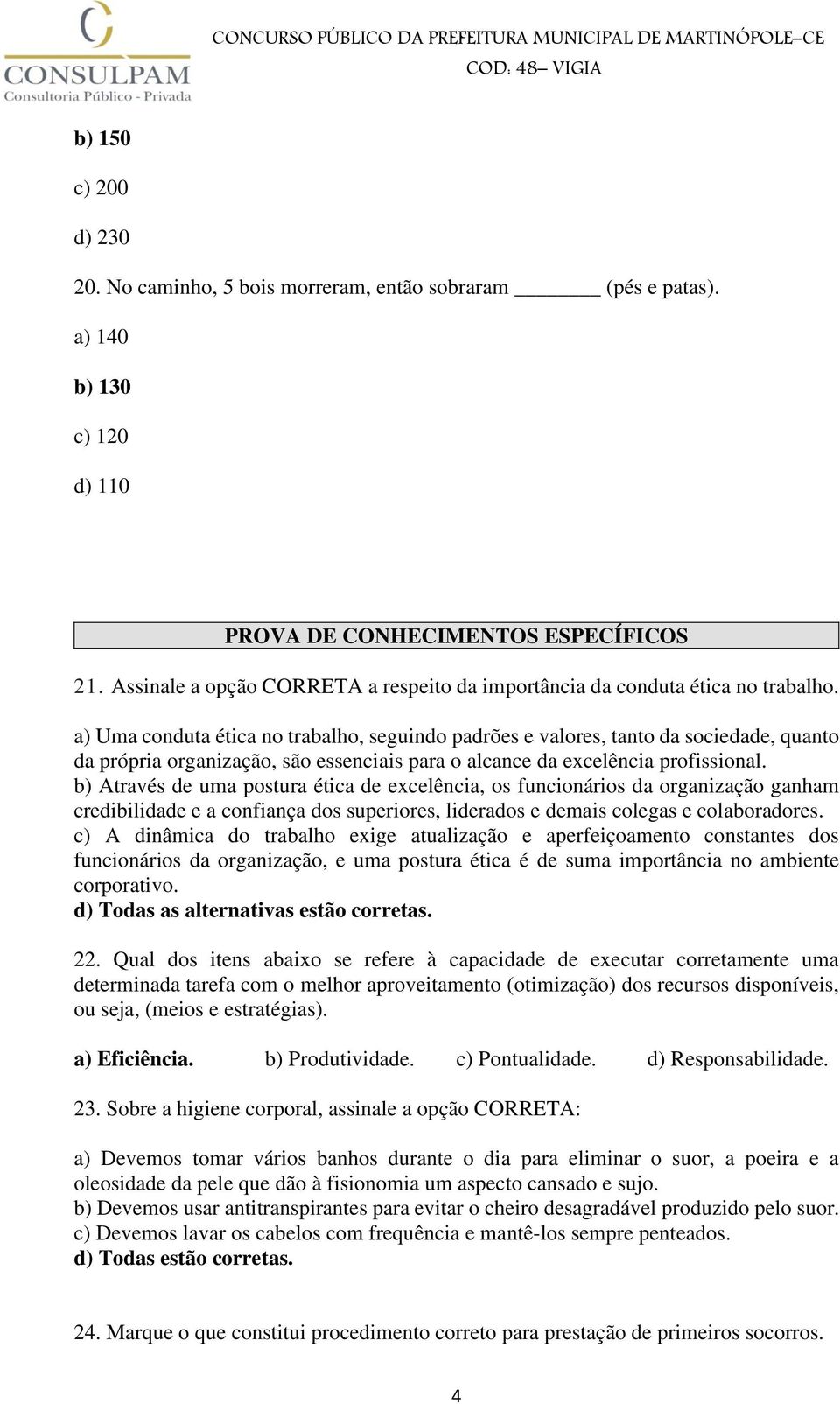 a) Uma conduta ética no trabalho, seguindo padrões e valores, tanto da sociedade, quanto da própria organização, são essenciais para o alcance da excelência profissional.