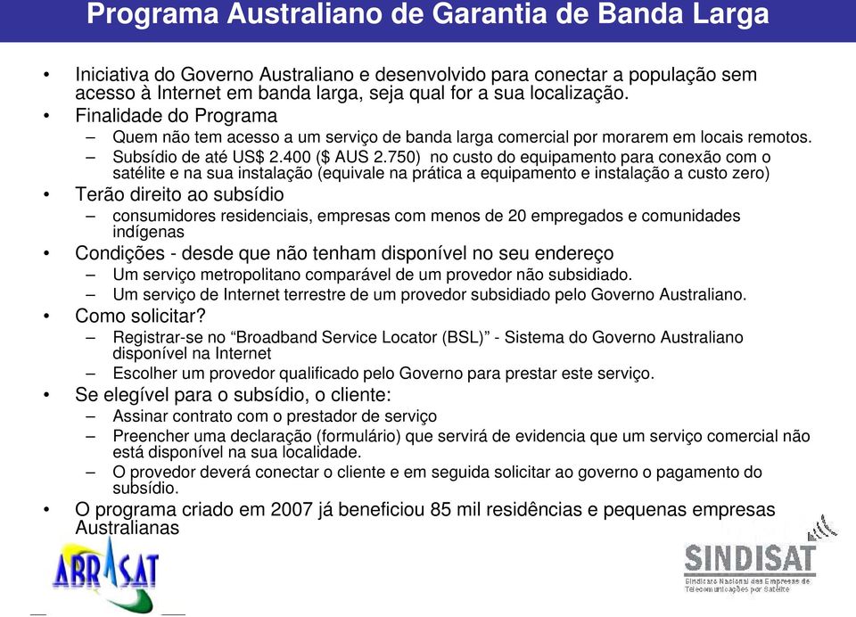 750) no custo do equipamento para conexão com o satélite e na sua instalação (equivale na prática a equipamento e instalação a custo zero) Terão direito ao subsídio consumidores residenciais,