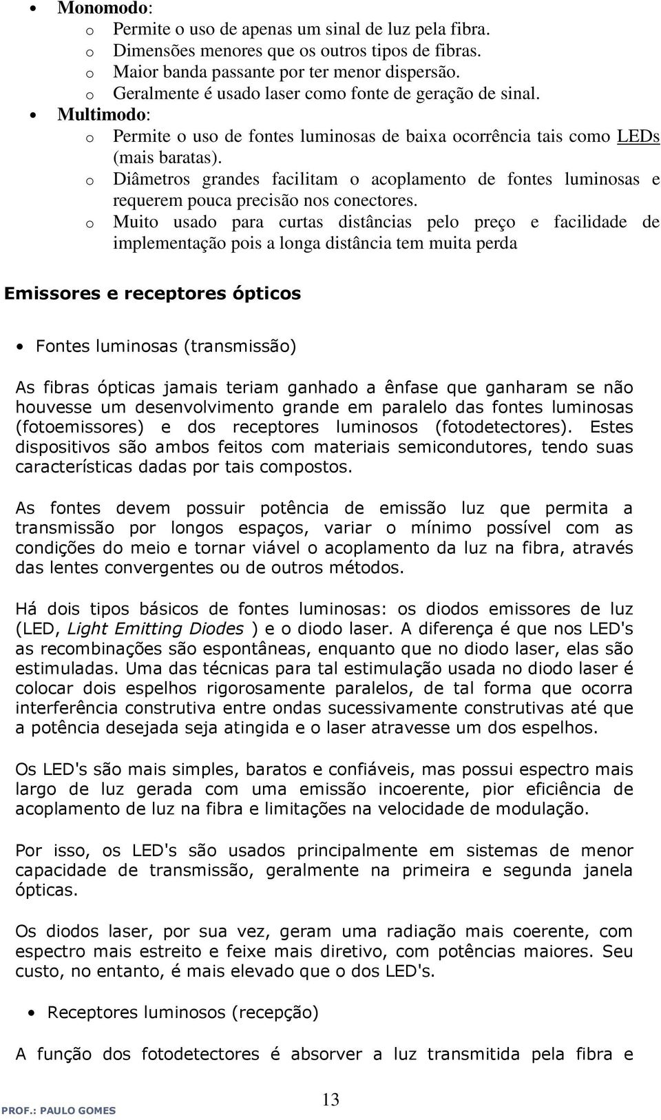 o Diâmetros grandes facilitam o acoplamento de fontes luminosas e requerem pouca precisão nos conectores.