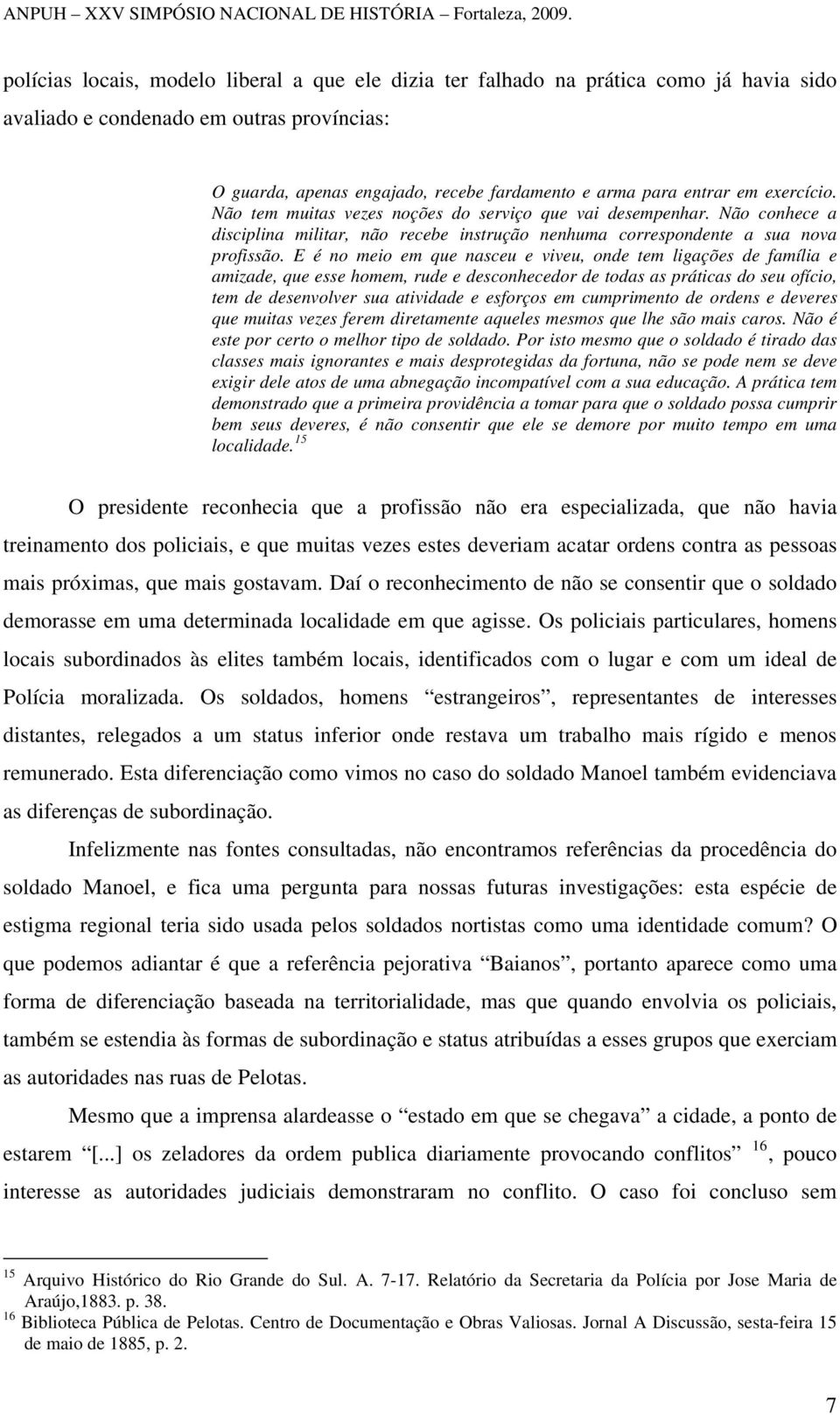 E é no meio em que nasceu e viveu, onde tem ligações de família e amizade, que esse homem, rude e desconhecedor de todas as práticas do seu ofício, tem de desenvolver sua atividade e esforços em