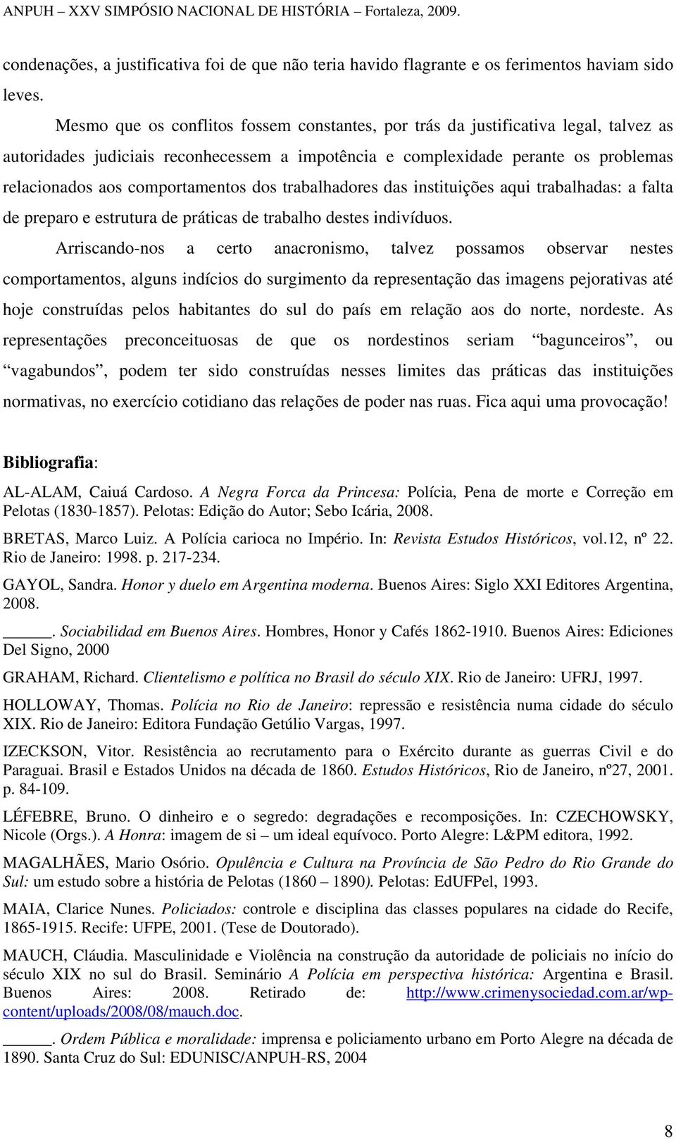 comportamentos dos trabalhadores das instituições aqui trabalhadas: a falta de preparo e estrutura de práticas de trabalho destes indivíduos.