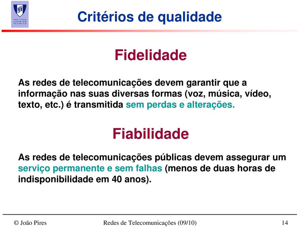 Fiabilidade As redes de telecomunicações públicas devem assegurar um serviço permanente e sem