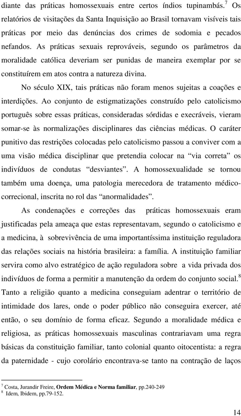 As práticas sexuais reprováveis, segundo os parâmetros da moralidade católica deveriam ser punidas de maneira exemplar por se constituírem em atos contra a natureza divina.