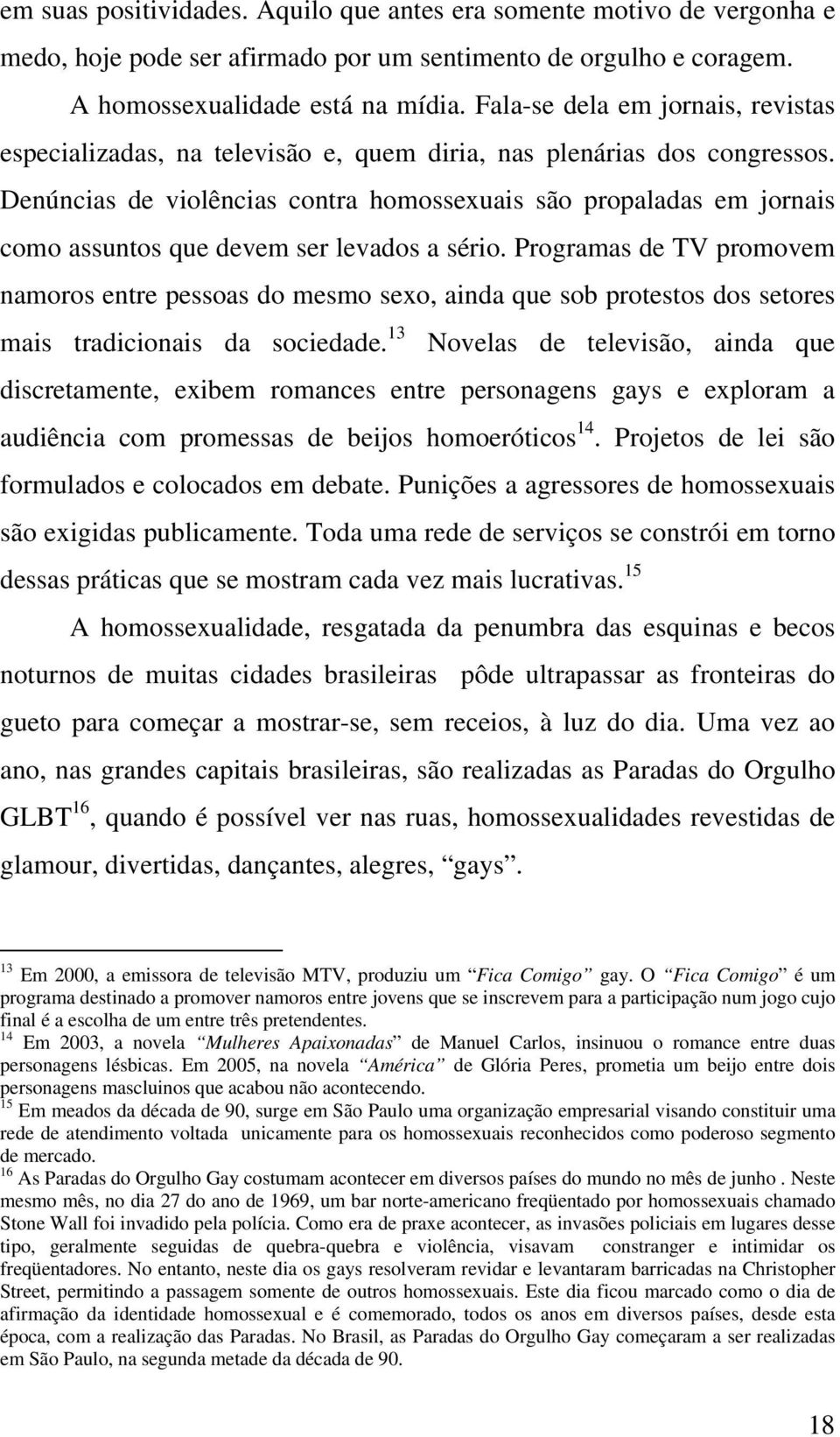 Denúncias de violências contra homossexuais são propaladas em jornais como assuntos que devem ser levados a sério.