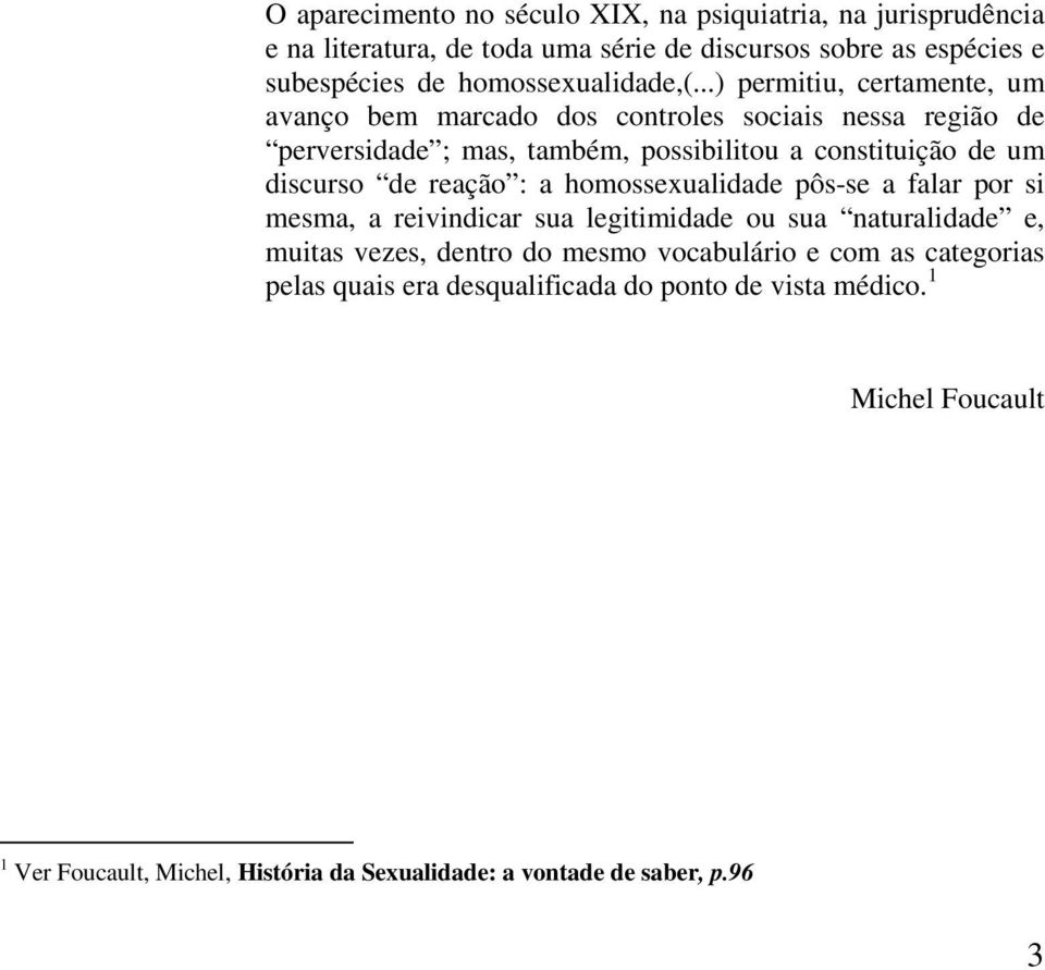 ..) permitiu, certamente, um avanço bem marcado dos controles sociais nessa região de perversidade ; mas, também, possibilitou a constituição de um discurso de