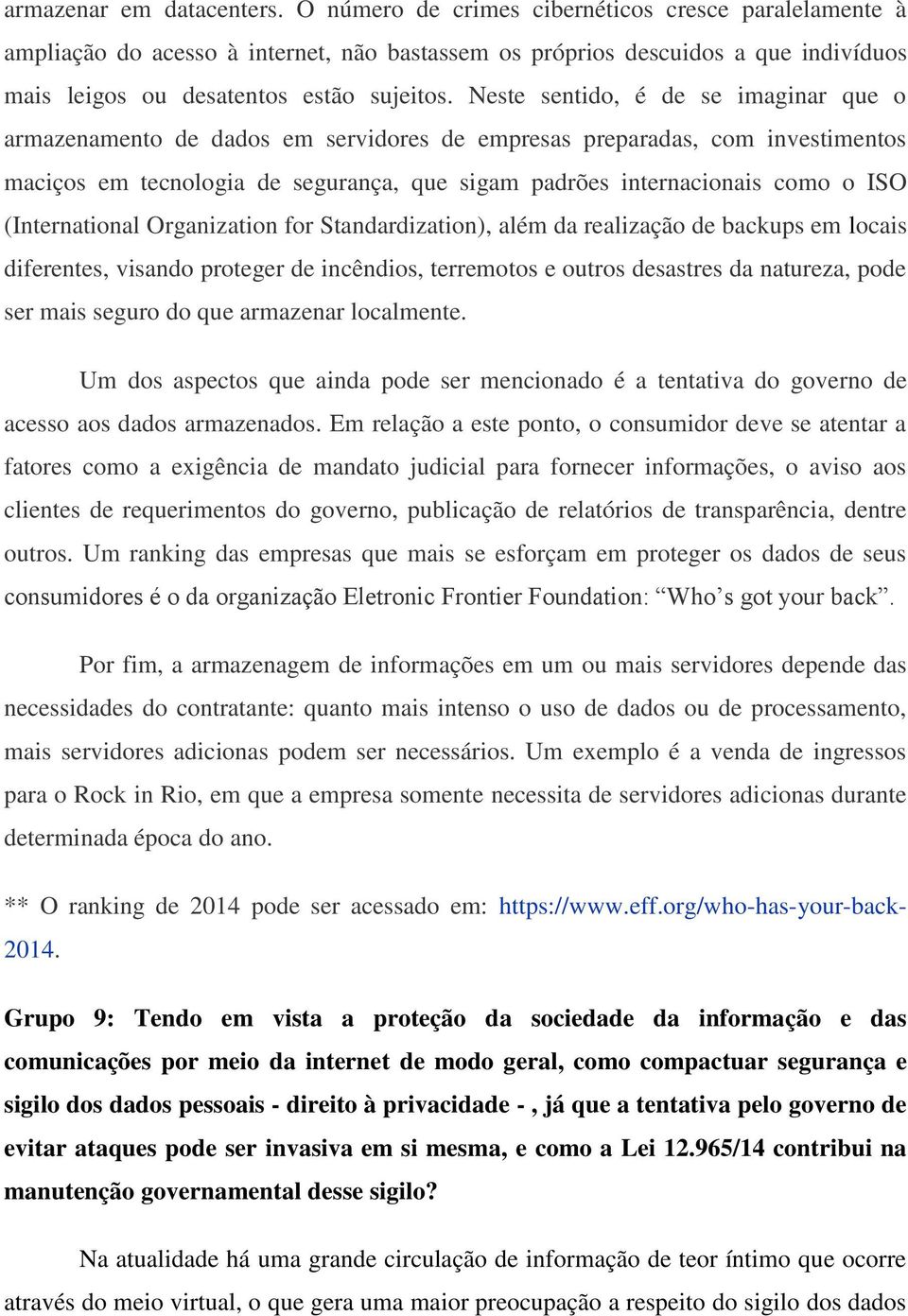 Neste sentido, é de se imaginar que o armazenamento de dados em servidores de empresas preparadas, com investimentos maciços em tecnologia de segurança, que sigam padrões internacionais como o ISO