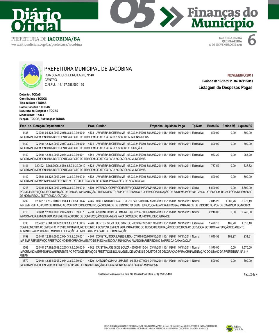 445/0001-88 12/07/2011 08/11/2011 16/11/2011 Estimativa 500,00 IMPORTANCIA EMPENHADA REFERENTE AO PGTO DE TIRAGEM DE XEROX PARA A SEC. DE ADM FINANCEIRA 1139 020401 12.122.0003.2.037 3.3.9.0.39.00 0 4531 JW VIEIRA MOREIRA ME - 63.