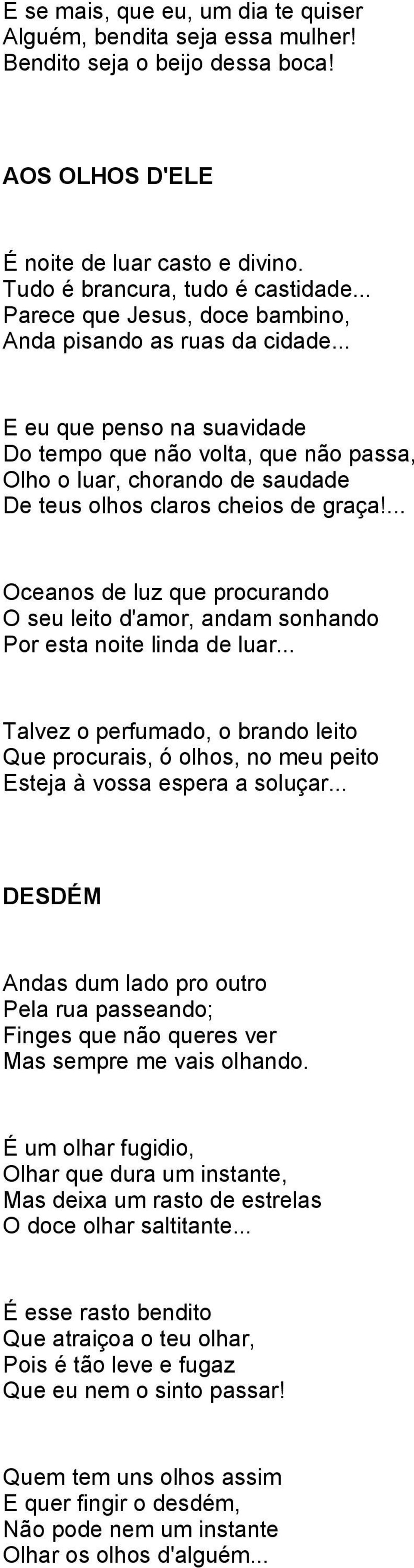 .. E eu que penso na suavidade Do tempo que não volta, que não passa, Olho o luar, chorando de saudade De teus olhos claros cheios de graça!