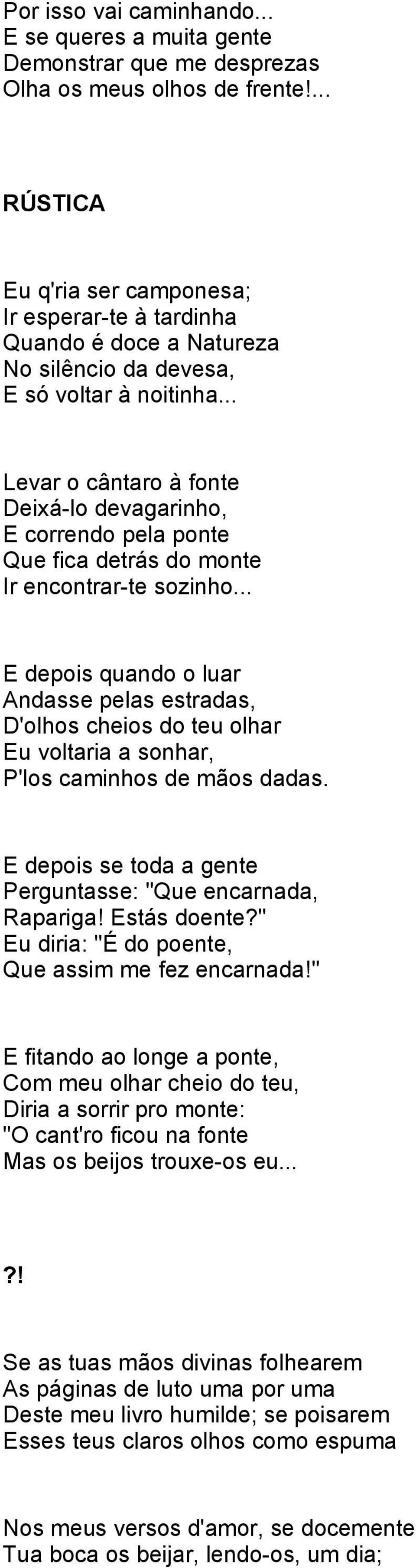 .. Levar o cântaro à fonte Deixá-lo devagarinho, E correndo pela ponte Que fica detrás do monte Ir encontrar-te sozinho.