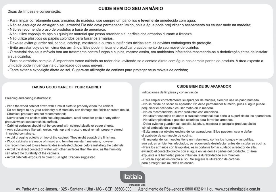 -Não utilize esponja de aço ou qualquer material que possa arranhar a superfície dos armários durante a limpeza. - Não utilize plásticos ou papéis coloridos para forrar os armários.