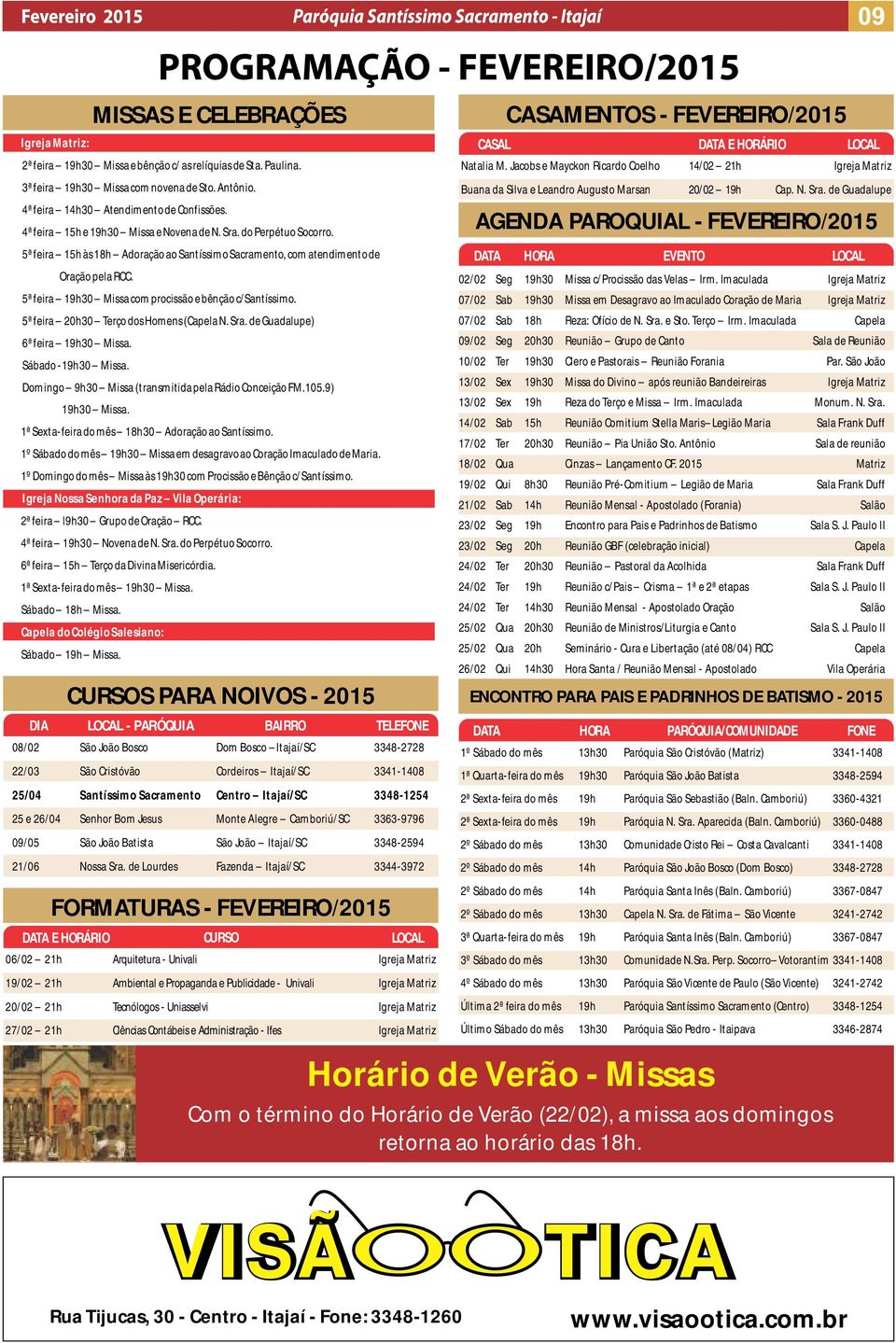 5ª feira 30 Missa com procissão e bênção c/santíssimo. 5ª feira 20h30 Terço dos Homens (Capela N. Sra. de Guadalupe) 6ª feira 30 Missa. Sábado -30 Missa.