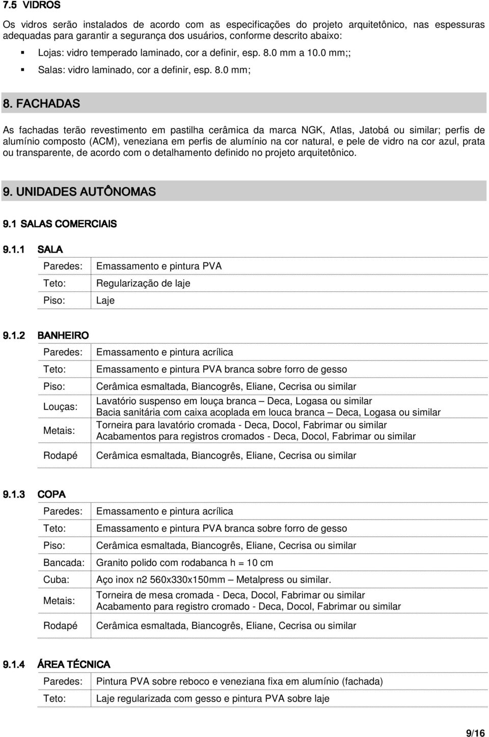 FACHADAS As fachadas terão revestimento em pastilha cerâmica da marca NGK, Atlas, Jatobá ou similar; perfis de alumínio composto (ACM), veneziana em perfis de alumínio na cor natural, e pele de vidro