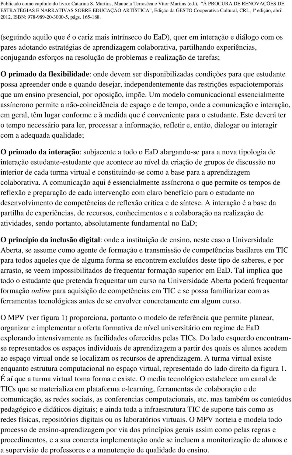 restrições espaciotemporais que um ensino presencial, por oposição, impõe.