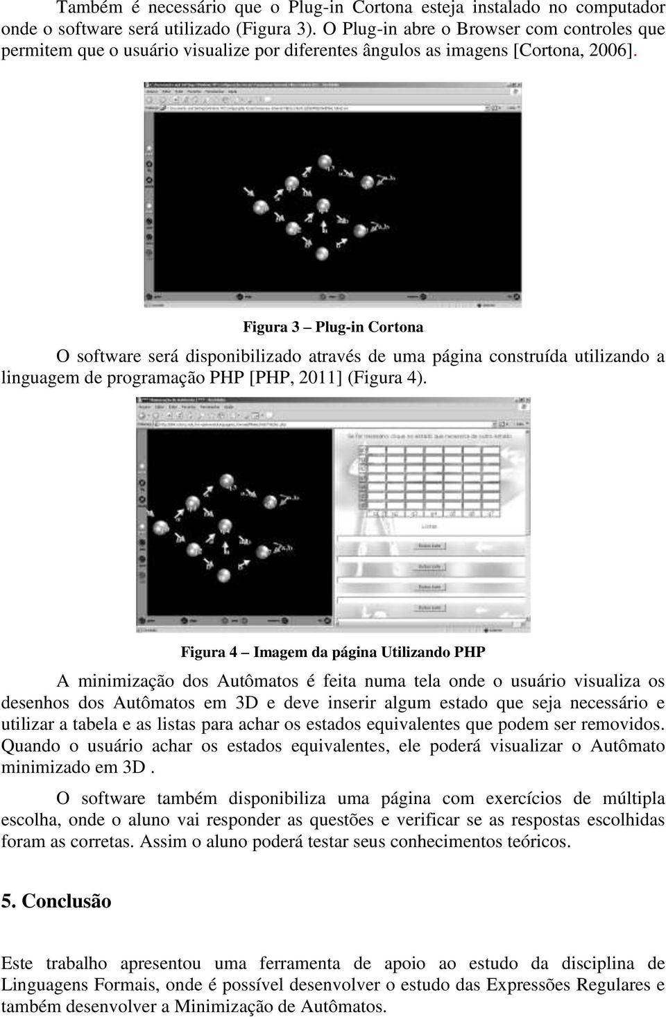 Figura 3 Plug-in Cortona O software será disponibilizado através de uma página construída utilizando a linguagem de programação PHP [PHP, 2011] (Figura 4).