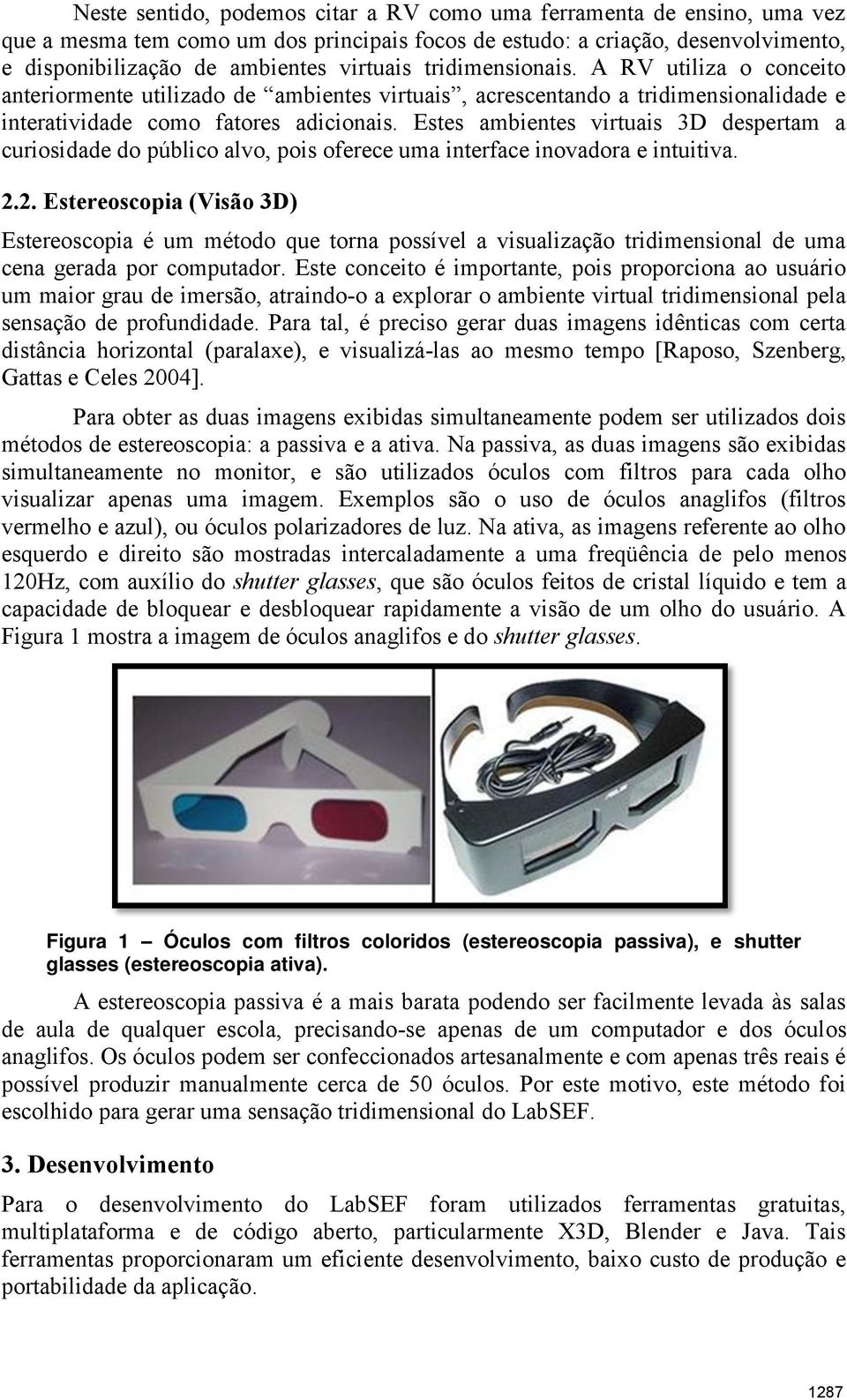 Estes ambientes virtuais 3D despertam a curiosidade do público alvo, pois oferece uma interface inovadora e intuitiva. 2.